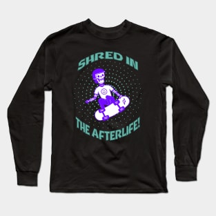 Shred In The Afterlife! Skate Long Sleeve T-Shirt